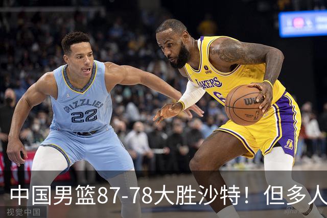中国男篮87-78大胜沙特！但多人状态拉胯，两大缺陷或葬送夺冠路